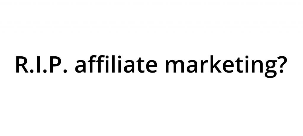 internet advertising in 2018 - the death of affiliate marketing? 